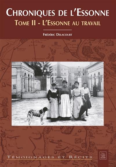 Chroniques de l'Essonne. Vol. 2. L'Essonne au travail