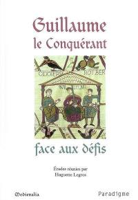 Guillaume le Conquérant face aux défis : actes du colloque de Dives-sur-Mer des 17 et 18 septembre 2005