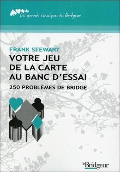 Votre jeu de la carte au banc d'essai : 250 problèmes de bridge