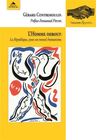 L'homme debout : la République, pour un nouvel humanisme