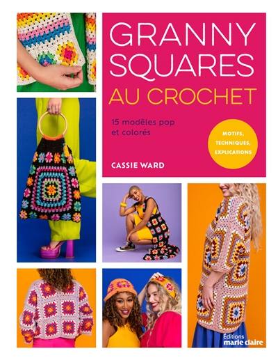 Granny squares au crochet : 15 modèles pop et colorés : motifs, techniques, explications Granny squares au crochet : 15 modèles pop et colorés : motifs, techniques, explications