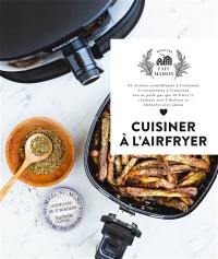 Cuisiner à l'Airfryer : 35 recettes croustillantes à l'extérieur et savoureuses à l'intérieur (on ne parle pas que de frites !), réalisées avec l'Airfryer et élaborées avec amour