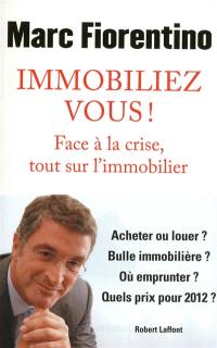 Immobiliez-vous ! : face à la crise, tout sur l'immobilier