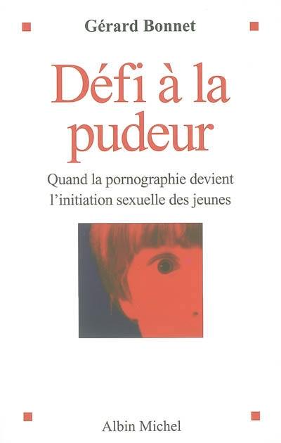 Défi à la pudeur : quand la pornographie devient l'initiation sexuelle des jeunes