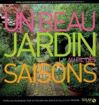 Un beau jardin au fil des saisons : toutes les techniques pour entretenir son jardin en ville et sa terrasse