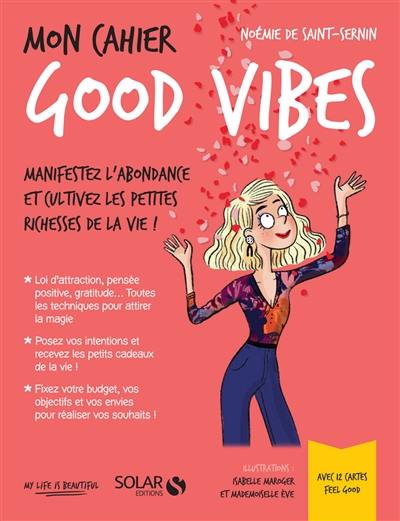 Mon cahier good vibes : manifestez l'abondance et cultivez les petites richesses de la vie !