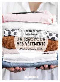 Je recycle mes vêtements : DIY zéro déchet : 10 idées upcycling textile