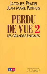 Perdu de vue. Vol. 2. Les grandes énigmes