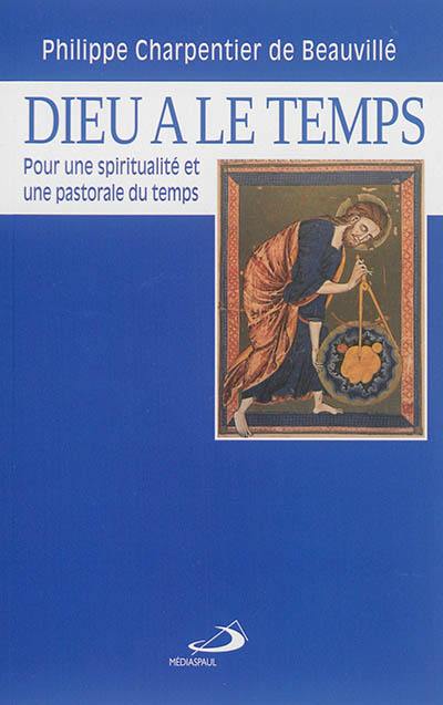 Dieu a le temps : pour une spiritualité et une pastorale du temps