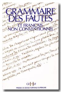 Grammaire des fautes et français non conventionnels : actes du IVe colloque international organisé à l'Ecole normale supérieure les 14, 15 et 16 décembre 1989