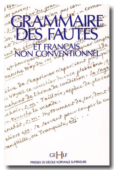 Grammaire des fautes et français non conventionnels : actes du IVe colloque international organisé à l'Ecole normale supérieure les 14, 15 et 16 décembre 1989