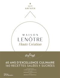 Maison Lenôtre : haute création : 60 ans d'excellence culinaire, 160 recettes salées & sucrées