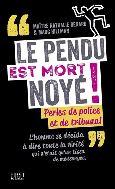 Le pendu est mort noyé ! : perles de police et de tribunal