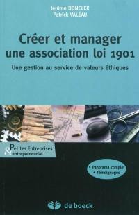 Créer et manager une association loi 1901 : une gestion au service de valeurs éthiques : panorama complet, témoignages