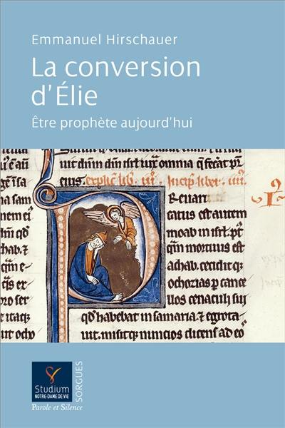 La conversion d'Elie : être prophète aujourd'hui