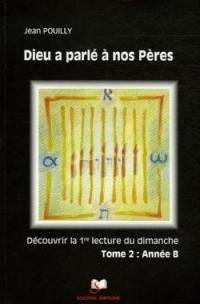 Dieu a parlé à nos pères : découvrir les premières lectures des trois années liturgiques. Vol. 2. Année B