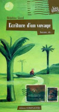 Ecriture d'un voyage : Guyane, Brésil, Pérou, Bolivie, Argentine