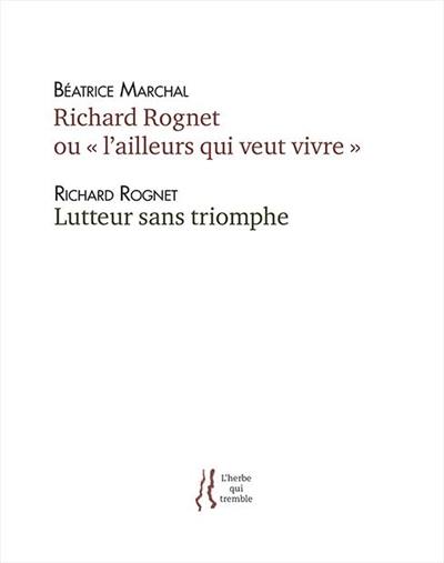 Richard Rognet ou L'ailleurs qui veut vivre : 1977-2002 : essai sur la quête d'une identité plurielle. Lutteur sans triomphe