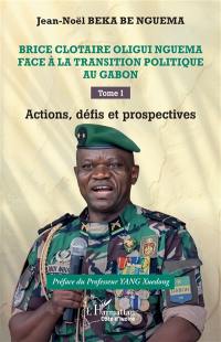 Brice Clotaire Oligui Nguema face à la transition politique au Gabon. Vol. 1. Actions, défis et prospectives