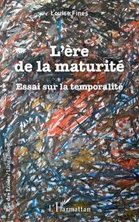 L'ère de la maturité : essai sur la temporalité