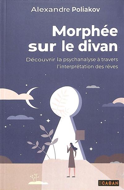 Morphée sur le divan : découvrir la psychanalyse à travers l'interprétation des rêves