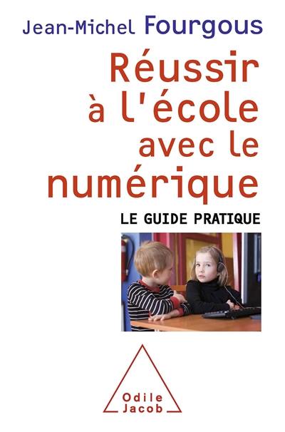 Réussir à l'école avec le numérique : le guide pratique