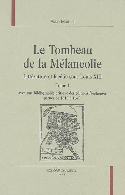 Le tombeau de la mélancolie : littérature et facétie sous Louis XIII : avec une bibliographie critique des éditions facétieuses parues de 1610 à 1643