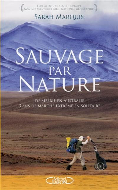 Sauvage par nature : de Sibérie en Australie : 3 ans de marche extrême en solitaire