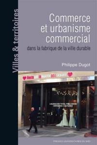 Commerce et urbanisme commercial dans la fabrique de la ville durable