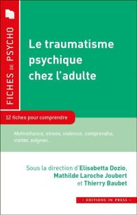 Le traumatisme psychique chez l'adulte : 12 fiches pour comprendre : stress, violence, migration, deuil, histoire, collective, culture... comprendre, traiter, soigner...