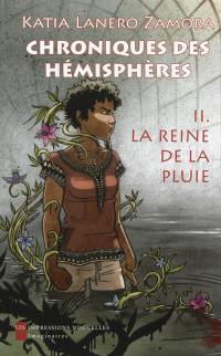 Chroniques des hémisphères. Vol. 2. La reine de la pluie