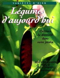 Légumes d'aujourd'hui : variétés d'hier : cultivez la diversité dans votre jardin