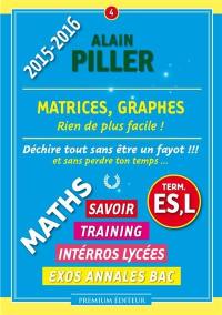 Maths terminale ES, L : savoir, training, interros lycées, exos annales bac. Vol. 4. Matrices, graphes : rien de plus facile !