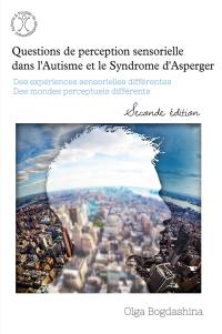 Questions de perception sensorielle dans l'autisme et le syndrome d'Asperger : des expériences sensorielles différentes, des mondes perceptuels différents