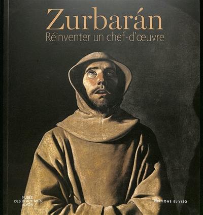 Zurbaran : réinventer un chef-d'oeuvre Zurbaran : réinventer un chef-d'oeuvre