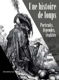 Une histoire de loups : portraits, légendes, réalités