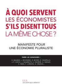 A quoi servent les économistes s'ils disent tous la même chose ? : manifeste pour une économie pluraliste