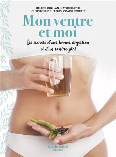 Mon ventre et moi : les secrets d'une bonne digestion et d'un ventre plat