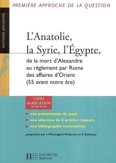 L'Anatolie, la Syrie, l'Egypte, de la mort d'Alexandre au réglement par Rome des affaires d'Orient (55 avant notre ère) : CAPES, Agrégation, 2004-2005