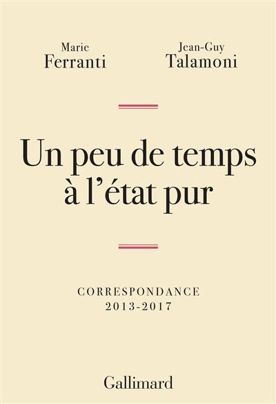 Un peu de temps à l'état pur : correspondance 2013-2017