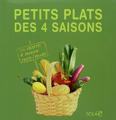 Petits plats des 4 saisons : 100 recettes à savourer toute l'année