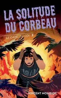 Le gang du CDI. Vol. 3. La solitude du corbeau