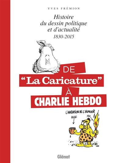 Histoire du dessin politique et d'actualité : 1830-2015 : de La caricature à Charlie Hebdo