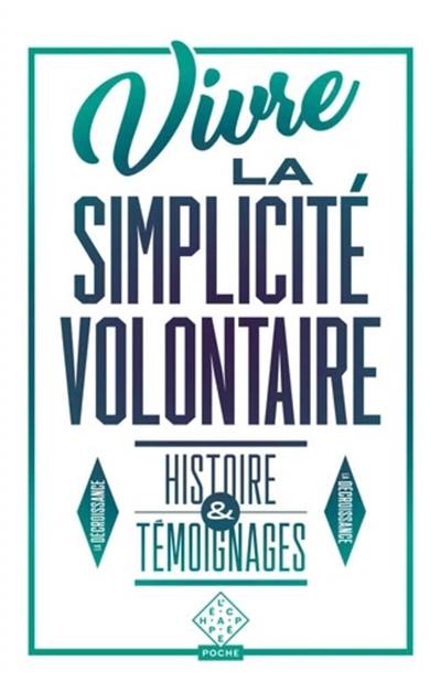 Vivre la simplicité volontaire : histoire & témoignages