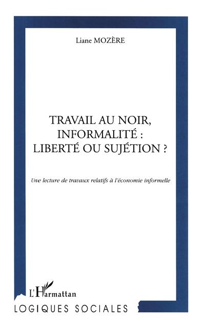 Travail au noir, informalité : liberté ou sujétion ? : une lecture de travaux relatifs à l'économie informelle