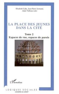 La place des jeunes dans la cité. Vol. 2. Espaces de rue, espaces de parole