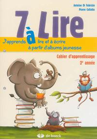 7 à lire : j'apprends à lire et à écrire à partir d'albums jeunesse : cahier d'apprentissage 2e année