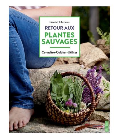 Retour aux plantes sauvages : connaître, multiplier, utiliser