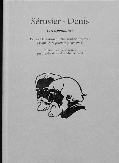 Sérusier-Denis : correspondance : de la définition du néo-traditionnisme à l'ABC de la peinture (1889-1943)