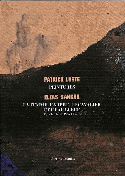 Patrick Loste, peintures : la femme, l'arbre, le cavalier et l'eau bleue : dans l'atelier de Patrick Loste